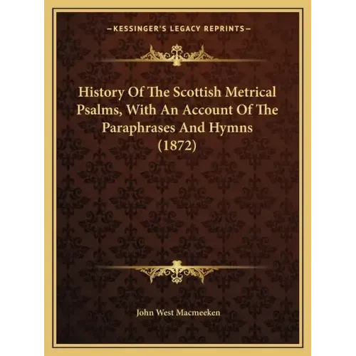 History Of The Scottish Metrical Psalms, With An Account Of The Paraphrases And Hymns (1872)