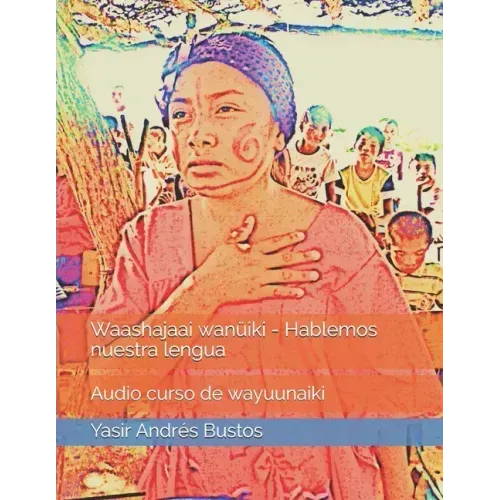 Waashajaai wanuiki - Hablemos nuestra lengua: Curso de Wayuunaiki
