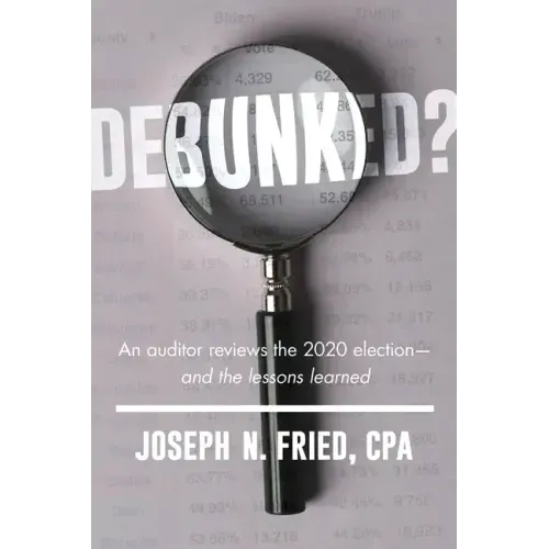 Debunked?: An Auditor Reviews the 2020 Election--And the Lessons Learned