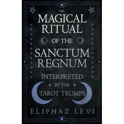 The Magical Ritual of the Sanctum Regnum - Interpreted by the Tarot Trumps