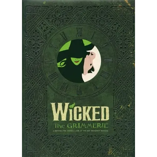 Wicked: The Grimmerie, a Behind-The-Scenes Look at the Hit Broadway Musical