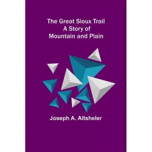 The Great Sioux Trail: A Story of Mountain and Plain