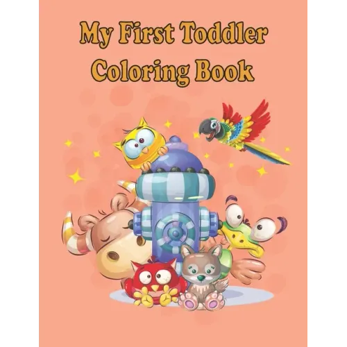My first Toddler Coloring Books: Fun with animals, letters, alphabet coloring book, colors, Shapes: Big activity book for 2,3,4 & 5 year old, preschoo