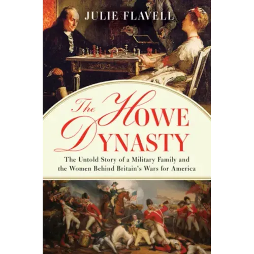 The Howe Dynasty: The Untold Story of a Military Family and the Women Behind Britain's Wars for America