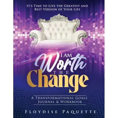 I Am Worth the Change: A Transformational Goals Journal & Workbook; It's Time to Live the Greatest and Best Version of Your Life