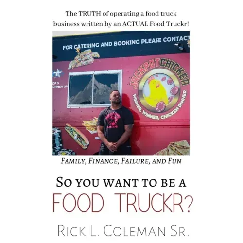So You Want To Be A Food Truckr?: The TRUTH of operating a food truck business by an ACTUAL Food Truckr! Family, Finance, Failure, and Fun