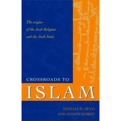 Crossroads to Islam: The Origins of the Arab Religion and the Arab State