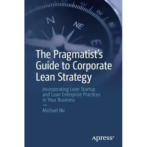 The Pragmatist's Guide to Corporate Lean Strategy: Incorporating Lean Startup and Lean Enterprise Practices in Your Business