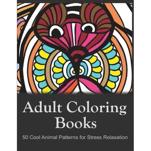 Adult Coloring Books: 50 Cool Animal Patterns for Stress Relaxation: Ideal for Growups Stress Relieving: Men and Women with Pens, Pencils, Marks, Gel