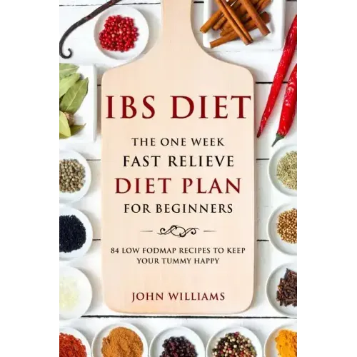 IBS Diet: The One Week Fast Relieve Diet Plan for Beginner's: 84 Low Fodmap Recipes to Keep Your Tummy Happy