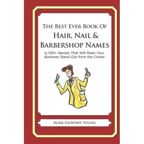 The Best Ever Book of Hair, Nail & Barbershop Names: 6,700+ Names That Will Make Your Business Stand Out from the Crowd