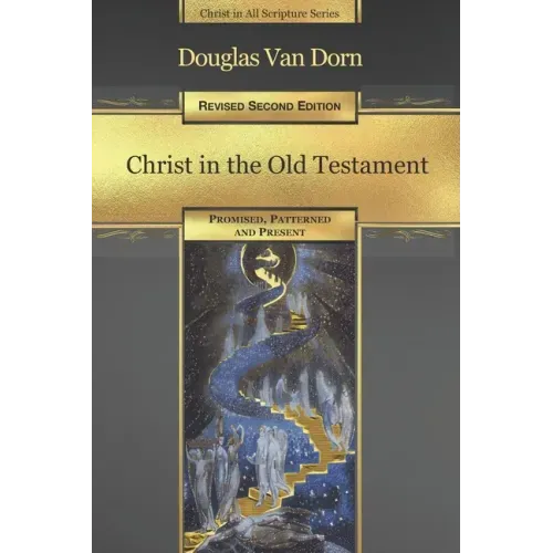 Christ in the Old Testament: Promised, Patterned, and Present
