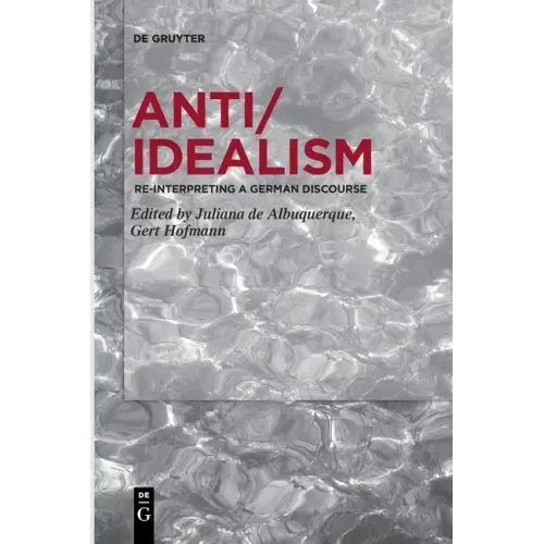 Anti/Idealism: Re-Interpreting a German Discourse