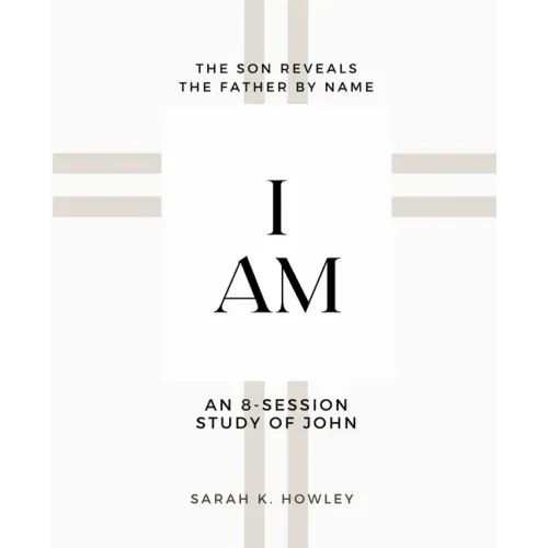 I Am: An 8-session Bible Study of John