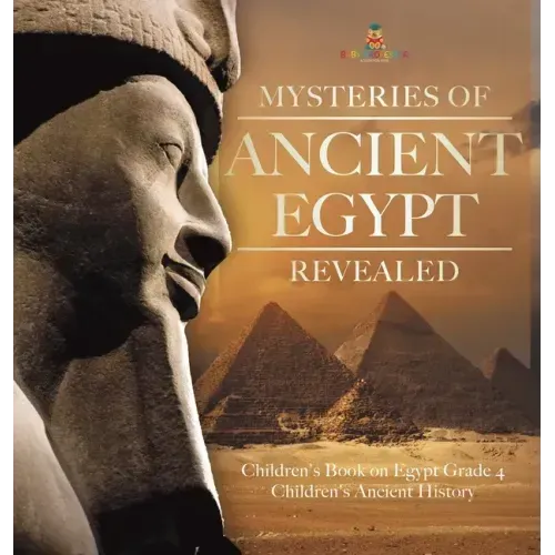 Mysteries of Ancient Egypt Revealed Children's Book on Egypt Grade 4 Children's Ancient History