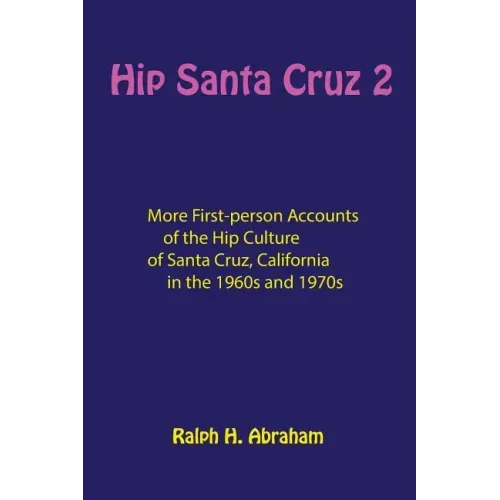 Hip Santa Cruz 2: More First-Person Accounts of the Hip Culture of Santa Cruz, California