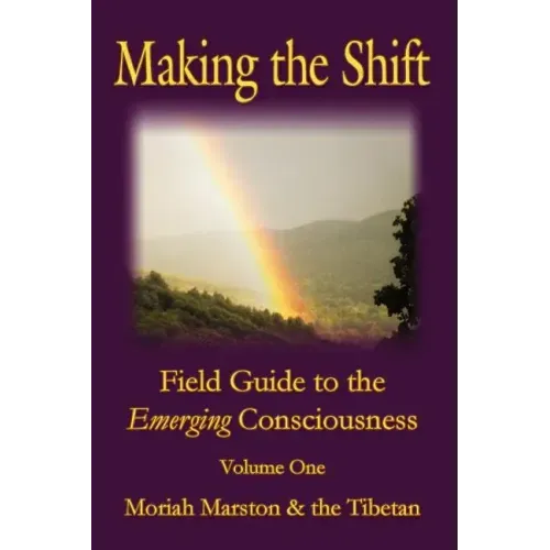 Making The Shift: Field Guide To The Emerging Consciousness