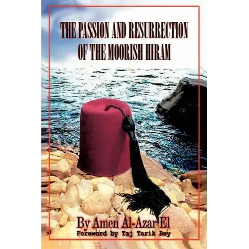 The Passion and Resurrection of the Moorish Hiram: Or the Metaphysical Subjugation and Posthumous Emancipation of the So-Called Black Race
