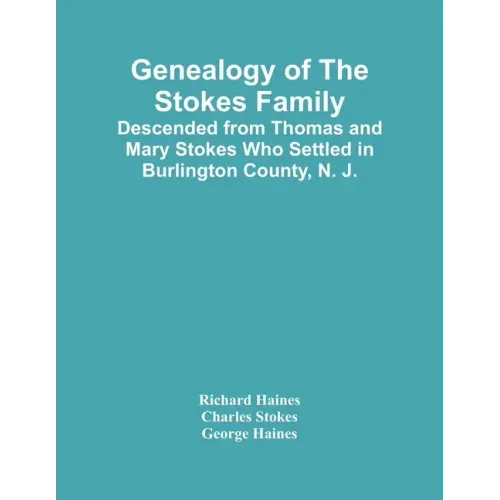 Genealogy Of The Stokes Family: Descended From Thomas And Mary Stokes Who Settled In Burlington County, N. J.