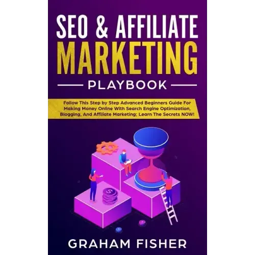 SEO & Affiliate Marketing Playbook: Follow This Step by Step Advanced Beginners Guide For Making Money Online With Search Engine Optimization, Bloggin