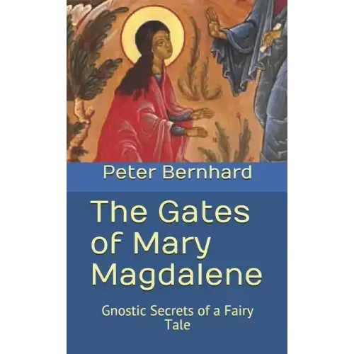 The Gates of Mary Magdalene: Gnostic Secrets of a Fairy Tale