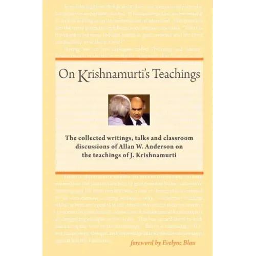 On Krishnamurti's Teachings: The Collected Writings, Talks and Classroom Discussions of Allan W. Anderson on the Teachings of J. Krishnamurti