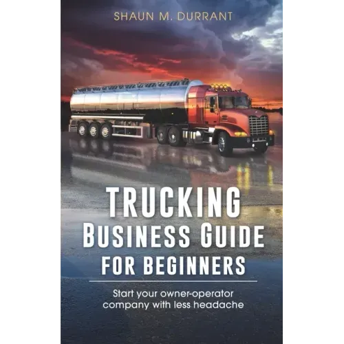 Trucking Business Guide for Beginners: Start Your Owner-Operator Company With Less Headache