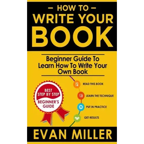 How To Write Your Book: Beginner Guide To Learn How To Write Your Own Book