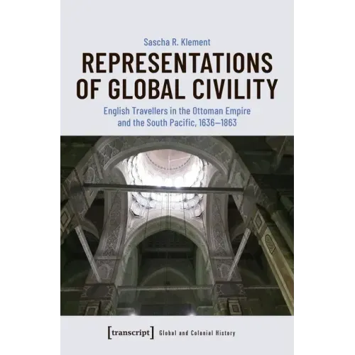 Representations of Global Civility: English Travellers in the Ottoman Empire and the South Pacific, 1636-1863