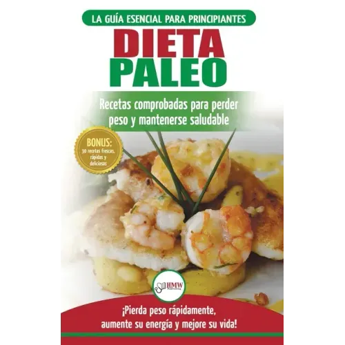 Dieta Paleo: Guía para principiantes del plan de dieta Paleo: recetas probadas de libros de cocina para perder peso, quemar grasa y