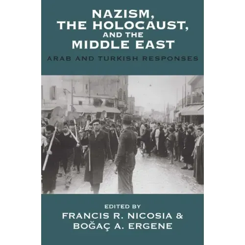 Nazism, the Holocaust, and the Middle East: Arab and Turkish Responses