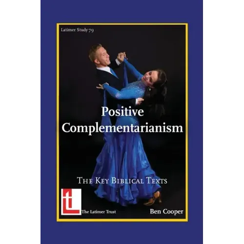 Positive Complementarianism: The Key Biblical Texts