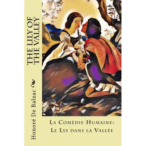 The Lily of the Valley: La Comédie Humaine: Le Lys dans la Vallée