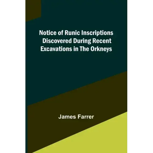 Notice of Runic Inscriptions Discovered during Recent Excavations in the Orkneys