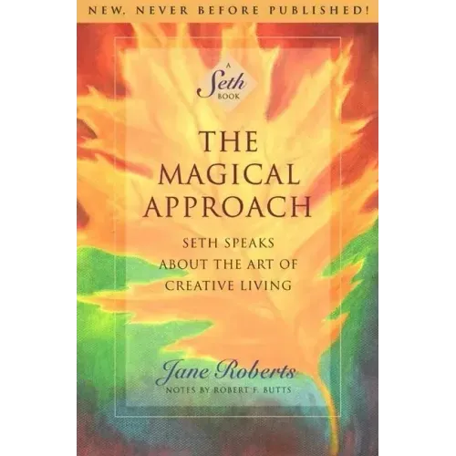 The Magical Approach: Seth Speaks about the Art of Creative Living