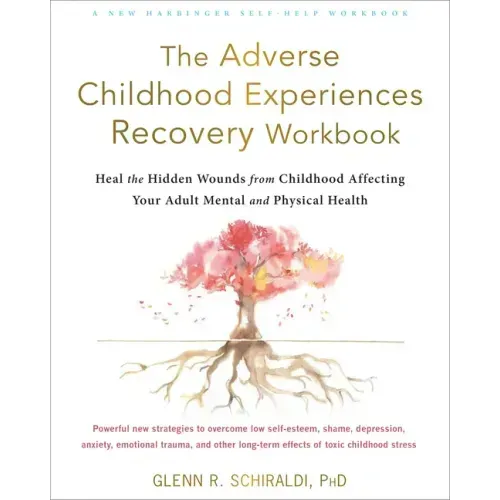 The Adverse Childhood Experiences Recovery Workbook: Heal the Hidden Wounds from Childhood Affecting Your Adult Mental and Physical Health