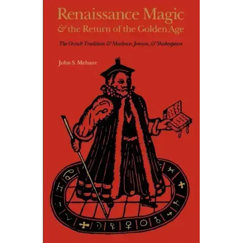 Renaissance Magic and the Return of the Golden Age: The Occult Tradition and Marlowe, Jonson, and Shakespeare