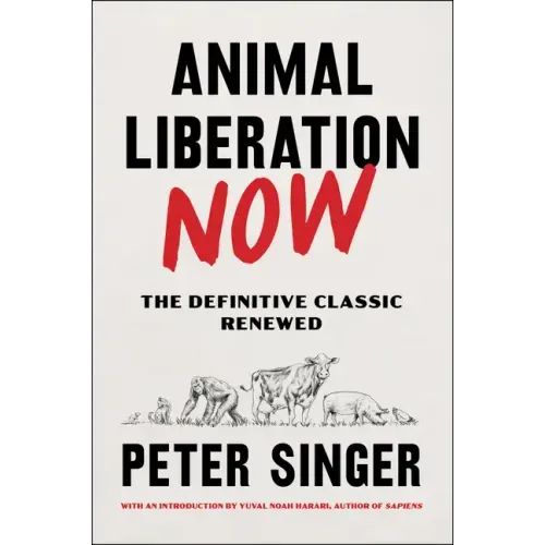 Animal Liberation Now: The Definitive Classic Renewed
