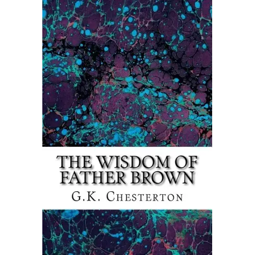 The Wisdom Of Father Brown: (G.K. Chesterton Classics Collection)