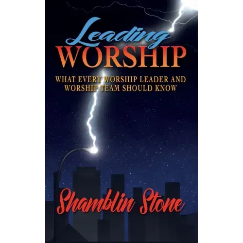 Leading Worship: What Every Worship Leader and Worship Team Should Know