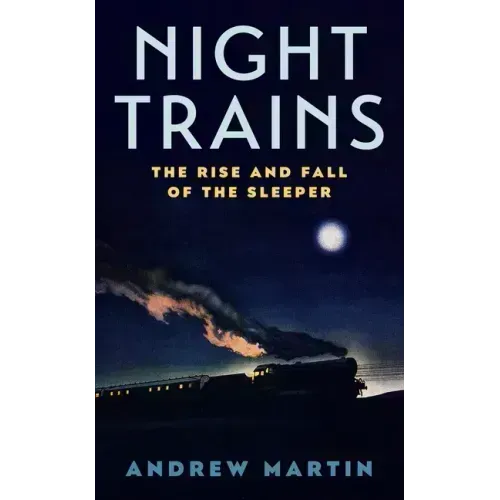 Night Trains: The Rise and Fall of the Sleeper