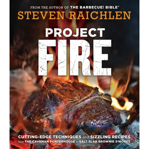 Project Fire: Cutting-Edge Techniques and Sizzling Recipes from the Caveman Porterhouse to Salt Slab Brownie s'Mores