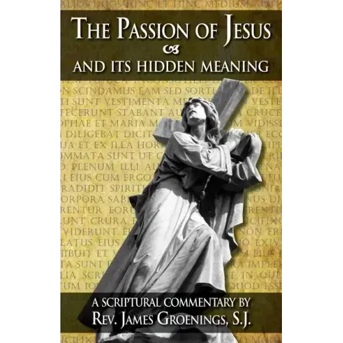 The Passion of Jesus and Its Hidden Meaning: A Scriptural Commentary on the Passion