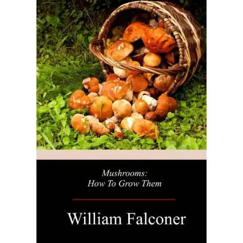 Mushrooms: How To Grow Them