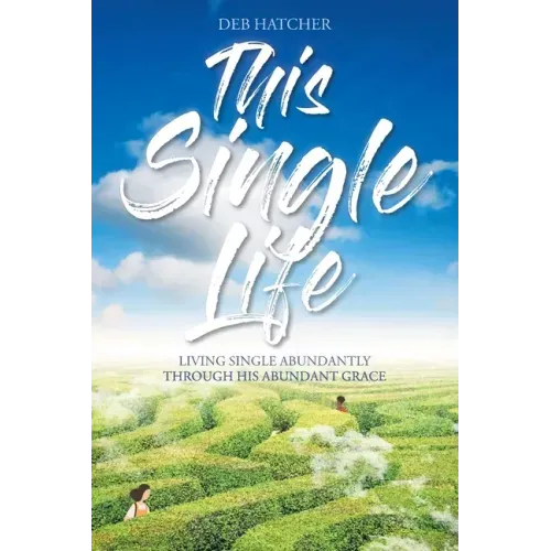 This Single Life: Living Single Abundantly through His Abundant Grace