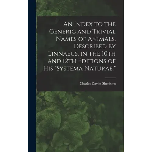 An Index to the Generic and Trivial Names of Animals, Described by Linnaeus, in the 10th and 12th Editions of his "Systema Naturae."