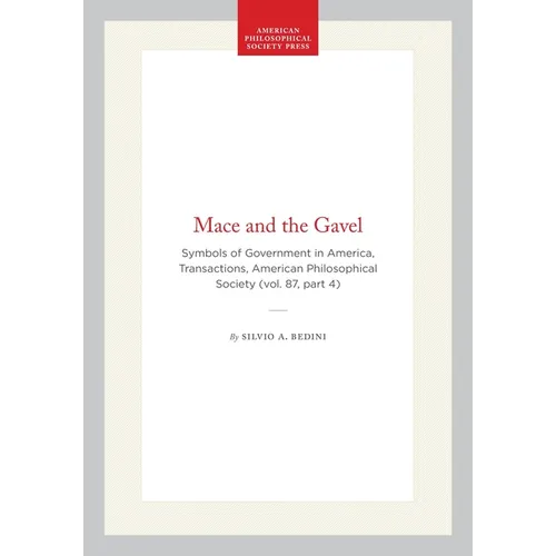Mace and the Gavel: Symbols of Government in America, Transactions, American Philosophical Society (Vol. 87, Part 4)