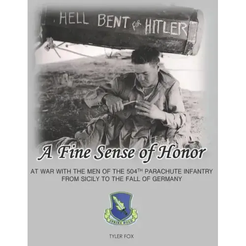 A Fine Sense of Honor: At War With the Men of the 504th Parachute Infantry From Sicily to the Fall of Germany