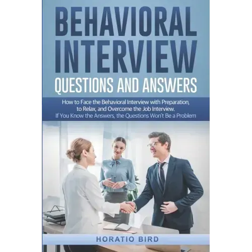 Behavioral Interview Questions and Answers: How to Face the Behavioral Interview with Preparation, to Relax, and Overcome the Job Interview. If You Kn