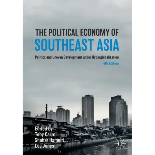 The Political Economy of Southeast Asia: Politics and Uneven Development Under Hyperglobalisation